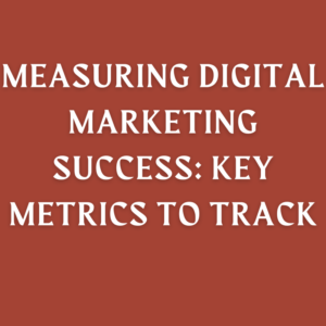 Measuring Digital Marketing Success Key Metrics to Track 1